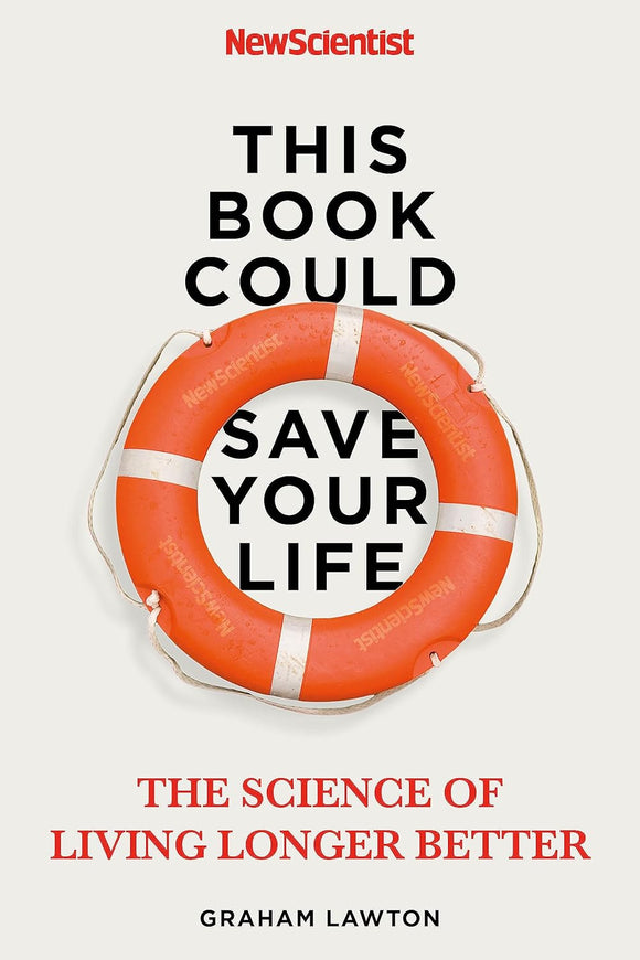 This Book Could Save Your Life: The Science of Living Longer Better; Graham Lawton (NewScientist)