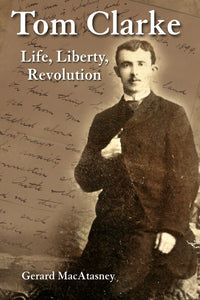Tom Clarke: Life, Liberty, Revolution; Gerard MacAtasney