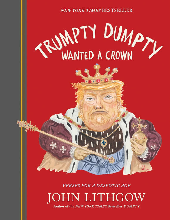 Trumpty Dumpty Wanted a Crown: Verses for a Despotic Age; John Lithgow