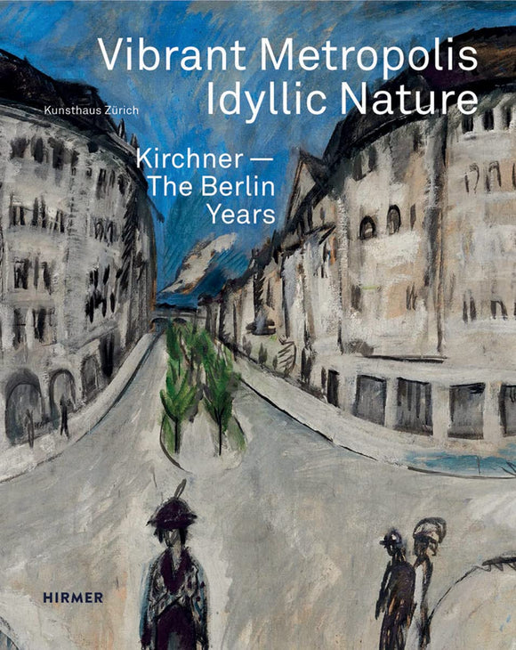 Vibrant Metropolis / Idyllic Nature: Kirchner - The Berlin Years; Kunsthaus Zurich