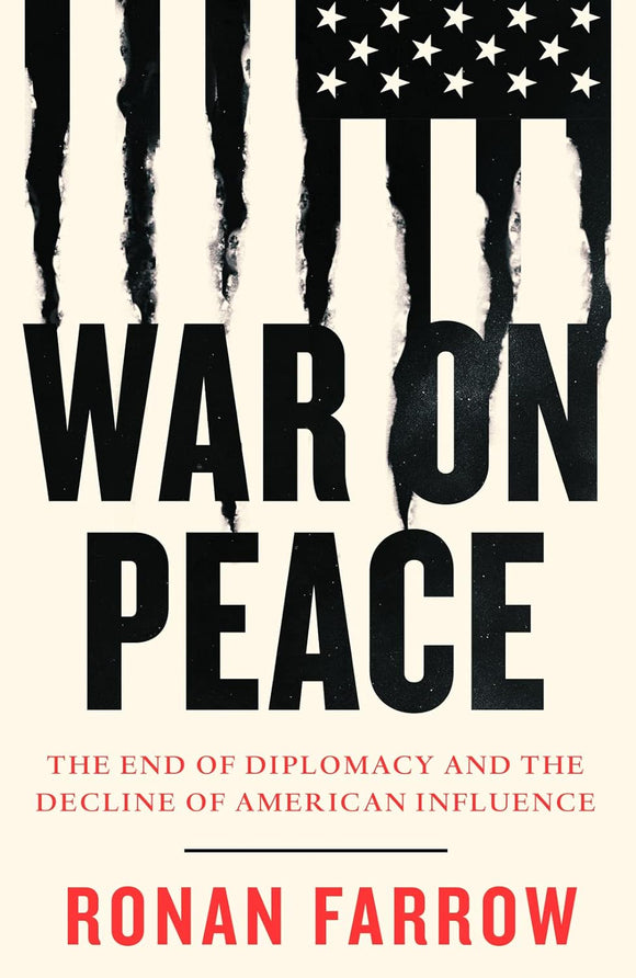 War on Peace: The End of Diplomacy and the Decline of American Influence; Ronan Farrow