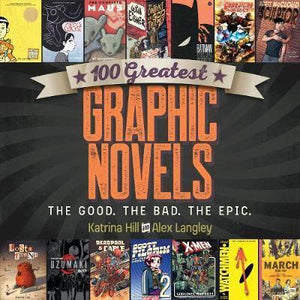 100 Greatest Graphic Novels: The Good, The Bad, The Epic; Katrina Hill & Alex Langley
