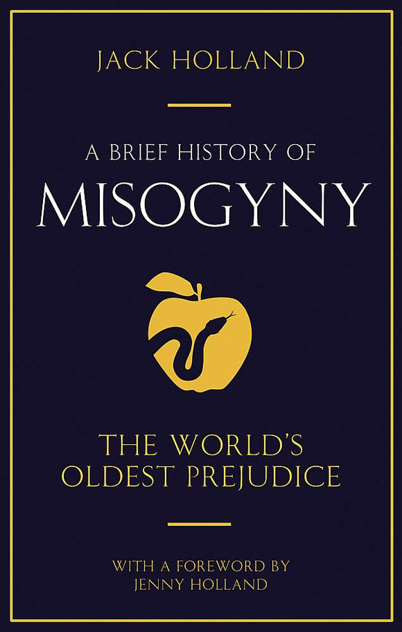 A Brief History of Misogyny: The World's Oldest Prejudice; Jack Holland