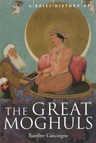 A Brief History of The Great Moghuls: India's Most Flamboyant Rulers; Bamber Gascoigne