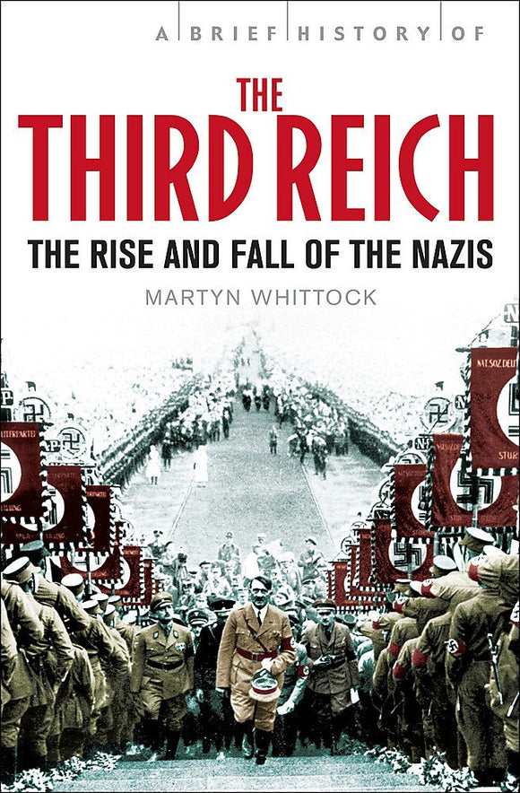 A Brief History of The Third Reich, The Rise and Fall of the Nazis; Martyn Whittock