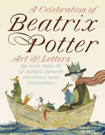 A Celebration of Beatrix Potter: Art and Letters by more than 30 of today's favourite children's book illustrators