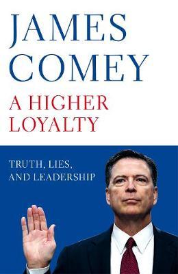 A Higher Loyalty: Truth, Lies, and Leadership; James Comey