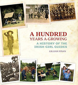 A Hundred Years A-Growing, A History of the Irish Girl Guides; Gillian Finan