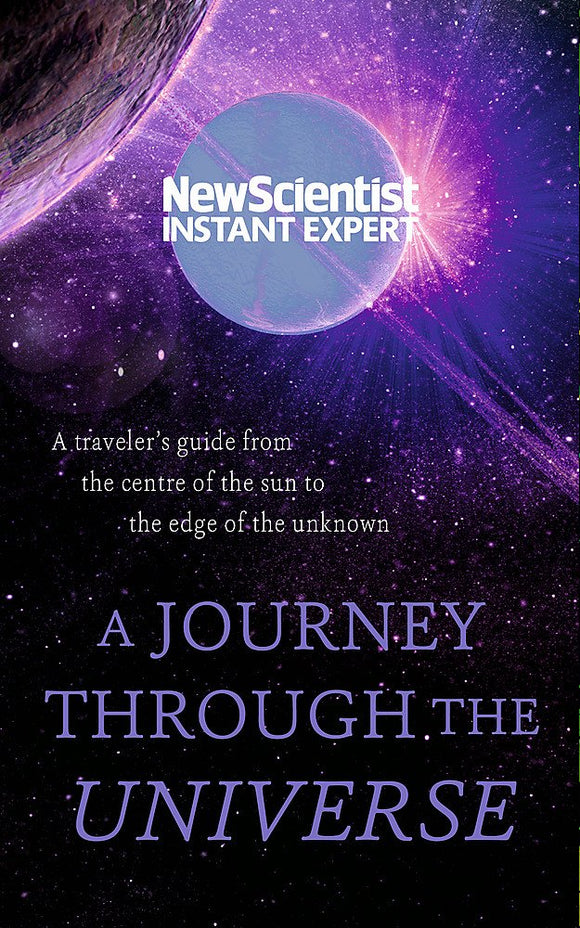 A Journey Through The Universe A Traveler's Guide From the Centre of the Sun to the Edge of the Unknown