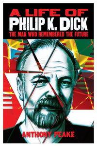 A Life of Philip K. Dick, The Man Who Remembered The Future; Anthony Peake