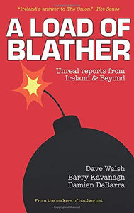 A Load of Blather, Unreal reports from Ireland & Beyond; Dave Walsh, Barry Kavanagh, Damien DeBarra