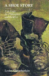 A Shoe Story: Van Gogh, The Philosophers and The West; Lesley Chamberlain