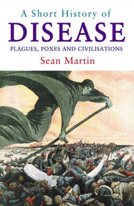 A Short History of Disease, Plagues, Poxes and Civilisations; Sean Martin