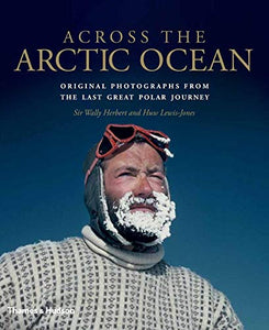 Across The Arctic Ocean: Original Photographs From The Last Great Polar Journey; Sir Wally Herbert & Huw Lewis-Jones