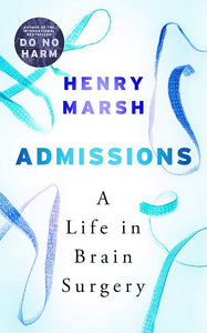 Admissions: A Life in Brain Surgery; Henry Marsh