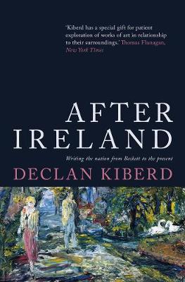 After Ireland, Writing the Nation from Beckett to the Present; Declan Kiberd