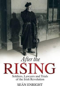 After The Rising: Soldiers, Lawyers and Trials of the Irish Revolution; Sean Enright