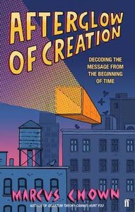 Afterglow of Creation: Decoding the Message From the Beginning of Time; Marcus Chown