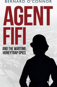 Agent Fifi and The Wartime Honeytrap Spies; Bernard O'Connor