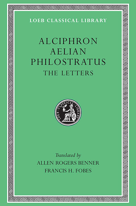 Alciphron, Aelian, and Philostratus; The Letters (Loeb Classical Library)