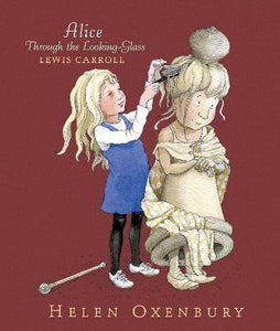 Alice Through the Looking-Glass; Lewis Carroll (Illustrated by Helen Oxenbury)