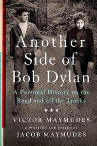 Another Side of Bob Dylan, A Personal History on the Road and off the Tracks; Victor Maymudes