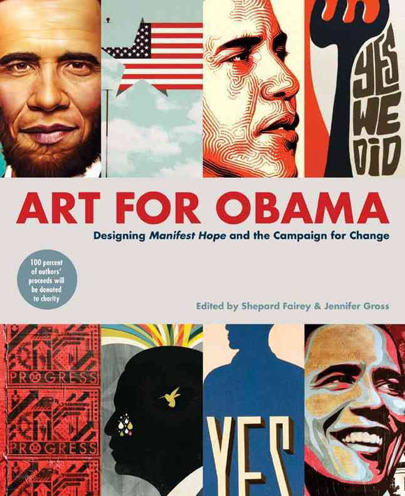 Art For Obama: Designing Manifest Hope and the Campaign for Change; Edited by Shepard Fairey & Jennifer Gross