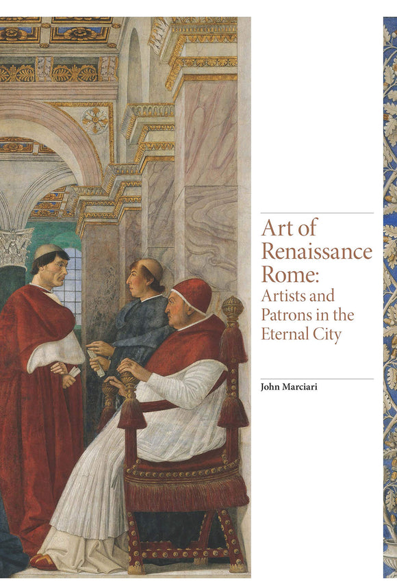 Art of Renaissance Rome: Artists and Patrons in the Eternal City; John Marciari