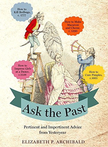 Ask The Past, Pertinent And Impertinent Advice From Yesteryear; Elizabeth P. Archibald