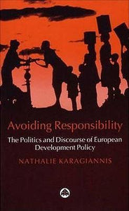 Avoiding Responsibility: The Politics and Discourse of European Development Policy; Nathalie Karagiannis