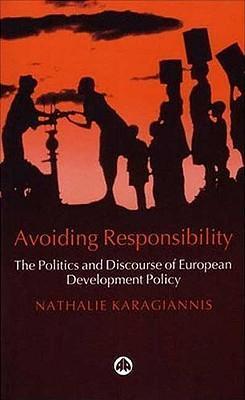 Avoiding Responsibility: The Politics and Discourse of European Development Policy; Nathalie Karagiannis