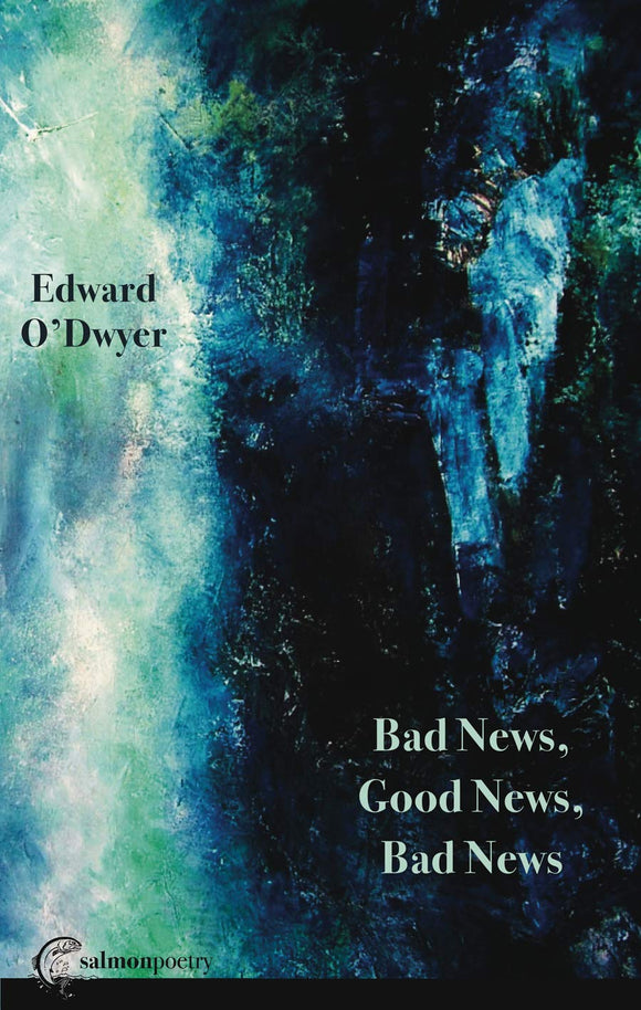 Bad News, Good News, Bad News; Edward O'Dwyer (Salmon Poetry)