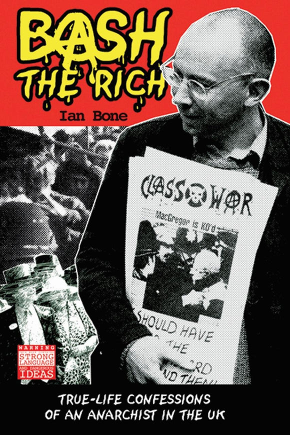 Bash the Rich, True Life Confessions of an Anarchist in the UK; Ian Bone
