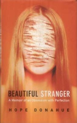 Beautiful Stanger, A Memoir of an Obsession with Perfection; Hope Donahue