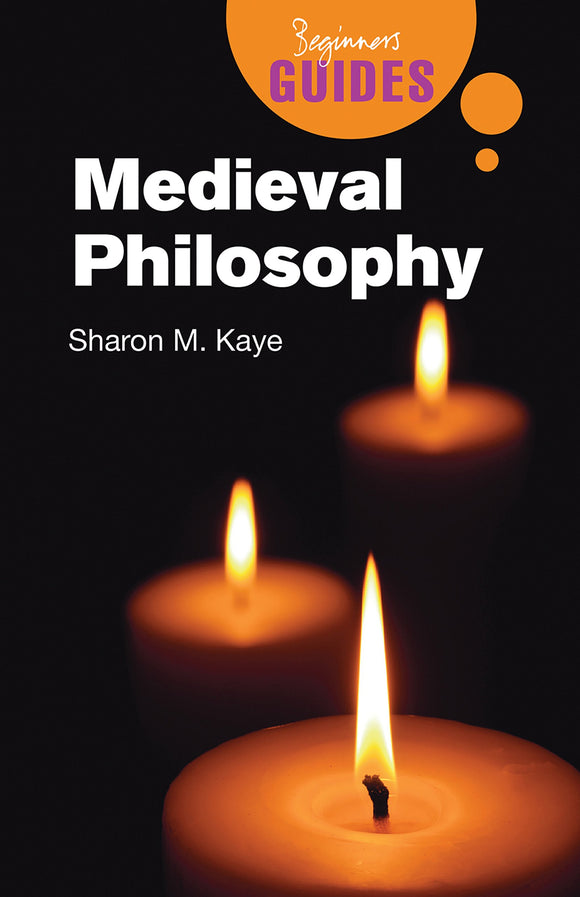 Beginners Guides: Medieval Philosophy; Sharon M. Kaye