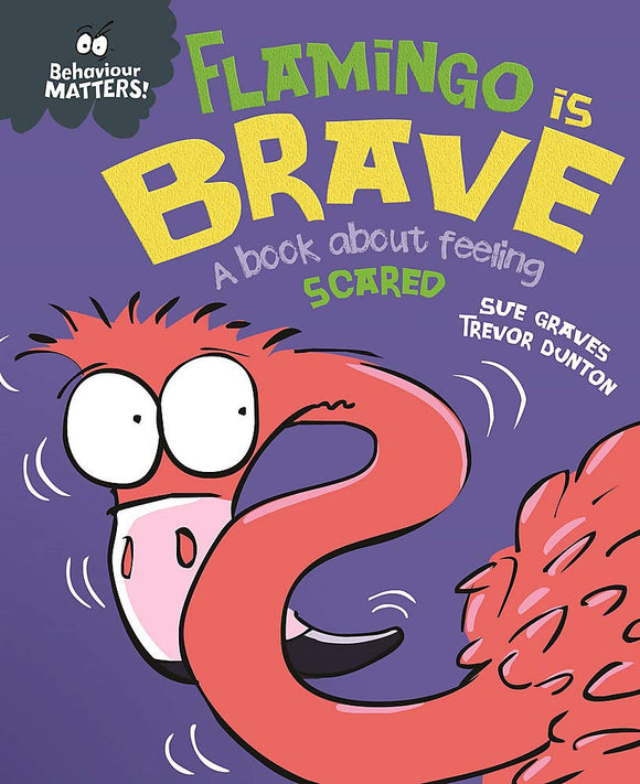 Behaviour Matters: Flamingo is Brave - A Book about Feeling Scared; Sue Graves & Trevor Dunton