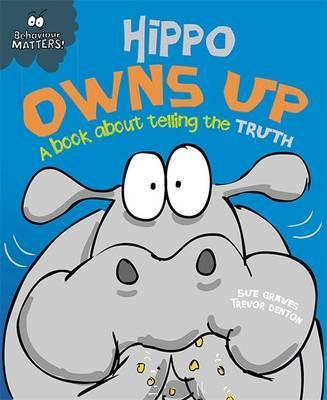 Behaviour Matters: Hippo Owns Up - A Book about Telling the Truth; Sue Graves & Trevor Dunton