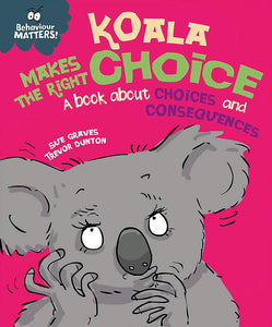 Behaviour Matters: Koala Makes the Right Choice - A Book about Choices and Consequences; Sue Graves & Trevor Dunton