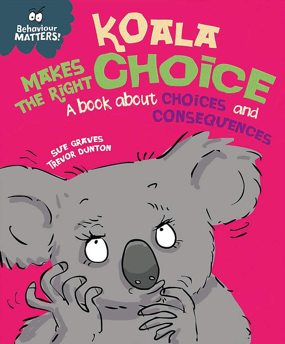 Behaviour Matters: Koala Makes the Right Choice - A Book about Choices and Consequences; Sue Graves & Trevor Dunton