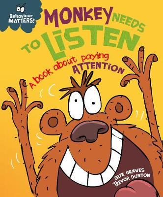 Behaviour Matters: Monkey Needs to Listen - A Book about Paying Attention; Sue Graves & Trevor Dunton