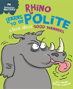 Behaviour Matters: Rhino Learns to be Polite - A Book about Good Manners; Sue Graves & Trevor Dunton