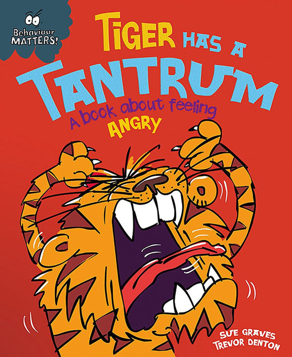 Behaviour Matters: Tiger has a Tantrum - A Book about Feeling Angry; Sue Graves & Trevor Dunton