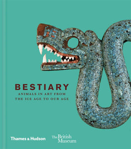 Bestiary: Animals in Art From The Ice Age To Our Age; The British Museum