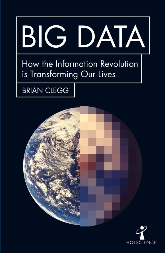 Big Data: How the Information Revolution is Transforming Our Lives; Brian Clegg