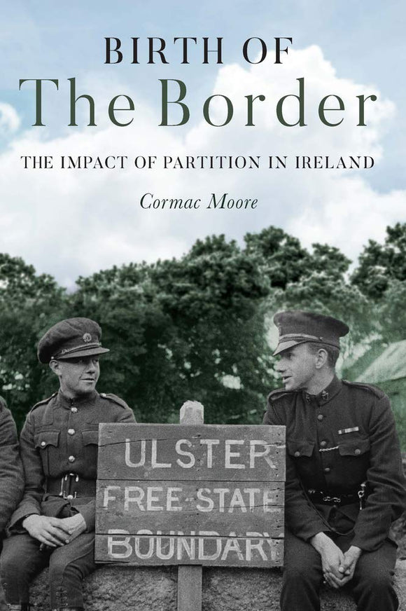 Birth of The Border: The Impact of Partition in Ireland; Cormac Moore