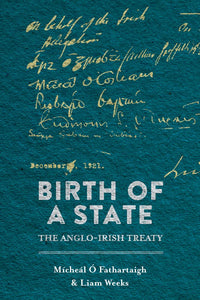 Birth of a State: The Anglo-Irish Treaty; Mícheál Ó Fathartaigh & Liam Weeks