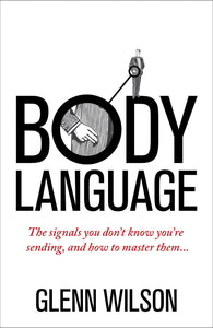 Body Language, The Signals You Don't Know You're Sending, and How To Master Them; Glenn Wilson