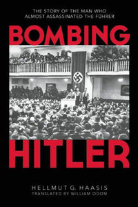 Bombing Hitler: The Story of the Man who Almost Assassinated the Fuhrer; Hellmut G. Haasis
