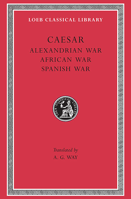 Caesar; Volume III Alexandrian War. African War. Spanish War (Loeb Classical Library)