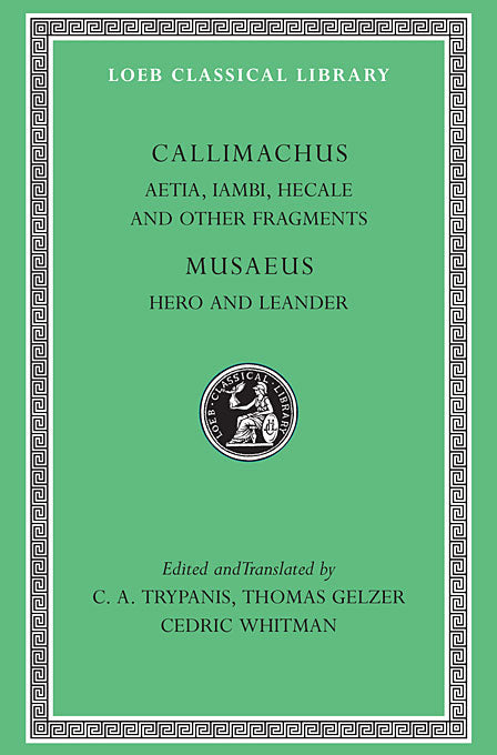 Callimachus; Aetia, Iambi, Hecale and Other Fragments & Musaeus; Hero and Leander (Loeb Classical Library)